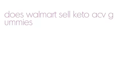 does walmart sell keto acv gummies