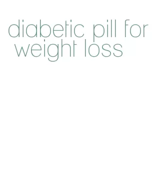 diabetic pill for weight loss