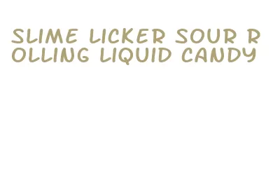 slime licker sour rolling liquid candy
