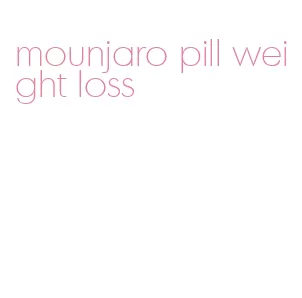 mounjaro pill weight loss