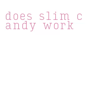 does slim candy work