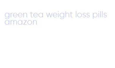green tea weight loss pills amazon