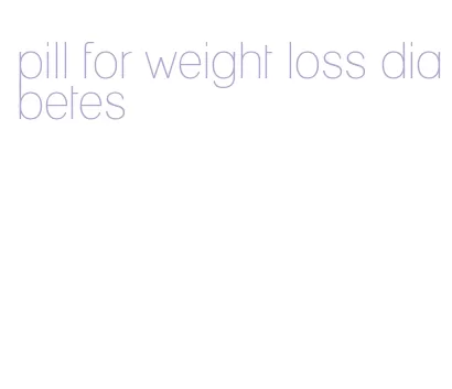 pill for weight loss diabetes