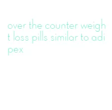 over the counter weight loss pills similar to adipex