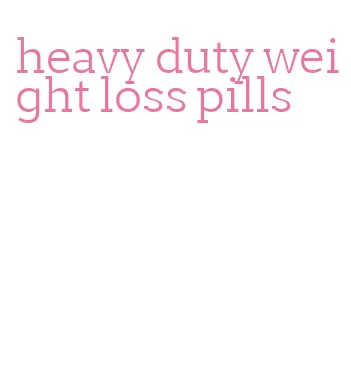 heavy duty weight loss pills