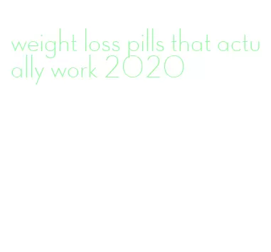 weight loss pills that actually work 2020