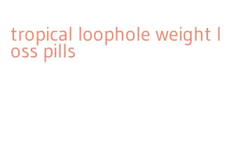tropical loophole weight loss pills