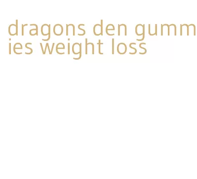 dragons den gummies weight loss