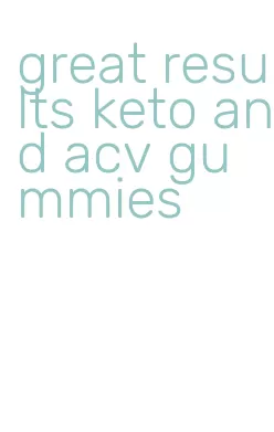 great results keto and acv gummies