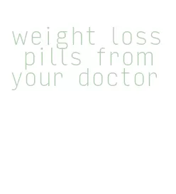 weight loss pills from your doctor