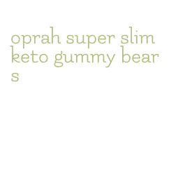 oprah super slim keto gummy bears