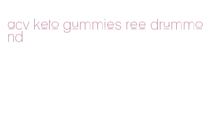 acv keto gummies ree drummond