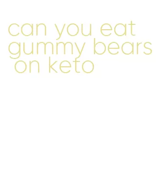 can you eat gummy bears on keto