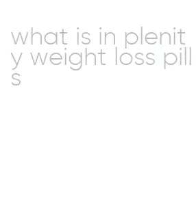 what is in plenity weight loss pills
