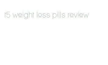 t5 weight loss pills review