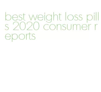 best weight loss pills 2020 consumer reports