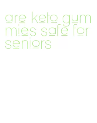 are keto gummies safe for seniors