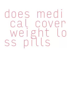 does medi cal cover weight loss pills