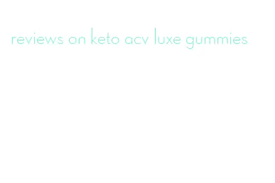 reviews on keto acv luxe gummies