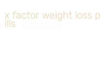 x factor weight loss pills