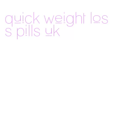quick weight loss pills uk
