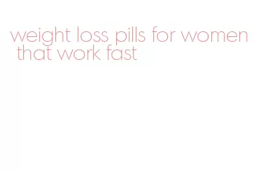 weight loss pills for women that work fast