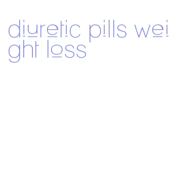 diuretic pills weight loss