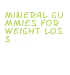mineral gummies for weight loss