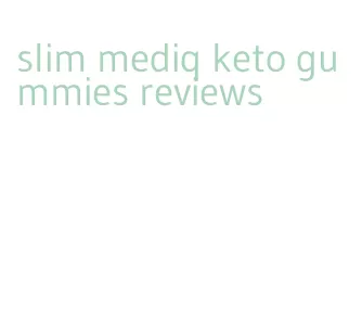 slim mediq keto gummies reviews