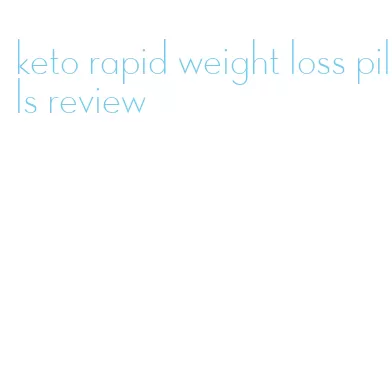 keto rapid weight loss pills review