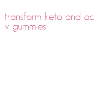 transform keto and acv gummies