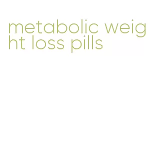 metabolic weight loss pills