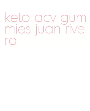 keto acv gummies juan rivera