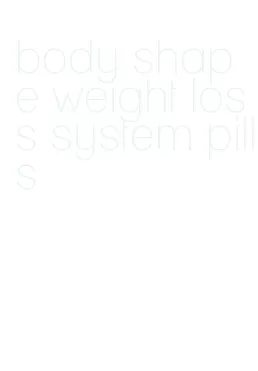 body shape weight loss system pills