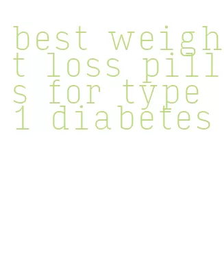 best weight loss pills for type 1 diabetes