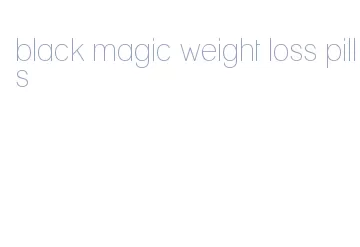black magic weight loss pills