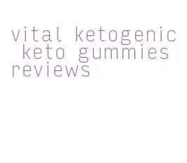 vital ketogenic keto gummies reviews