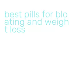 best pills for bloating and weight loss