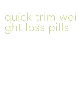 quick trim weight loss pills