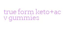 true form keto+acv gummies