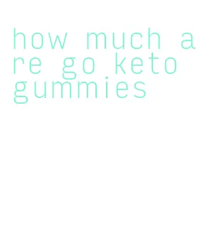 how much are go keto gummies