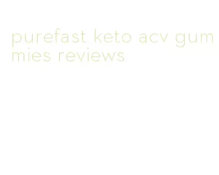 purefast keto acv gummies reviews