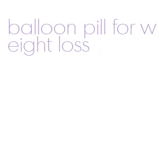 balloon pill for weight loss