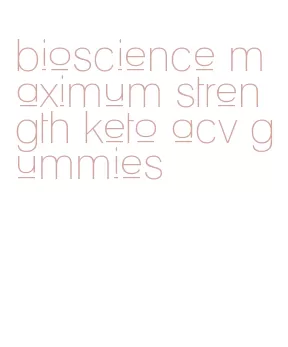 bioscience maximum strength keto acv gummies