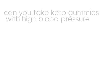 can you take keto gummies with high blood pressure