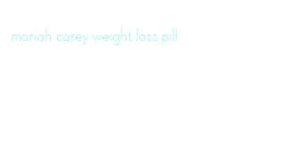 mariah carey weight loss pill
