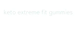 keto extreme fit gummies