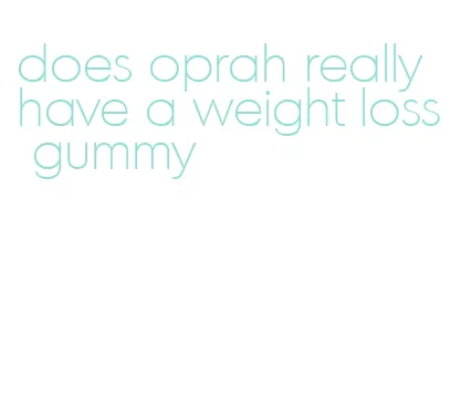 does oprah really have a weight loss gummy