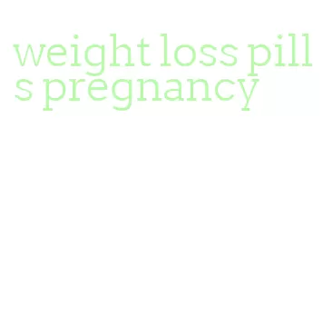 weight loss pills pregnancy