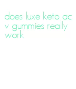 does luxe keto acv gummies really work